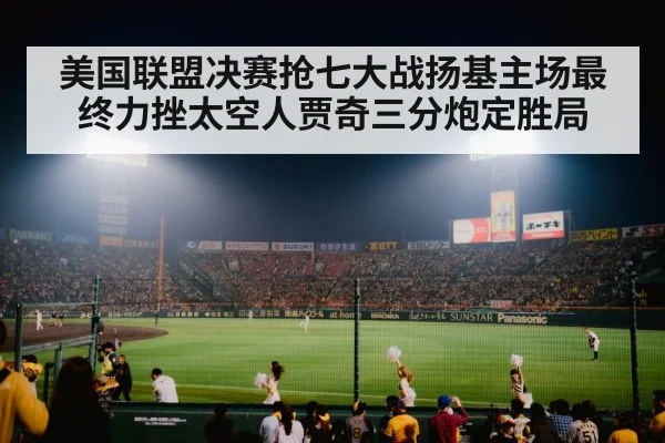 美国联盟决赛抢七大战扬基主场最终力挫太空人贾奇三分炮定胜局